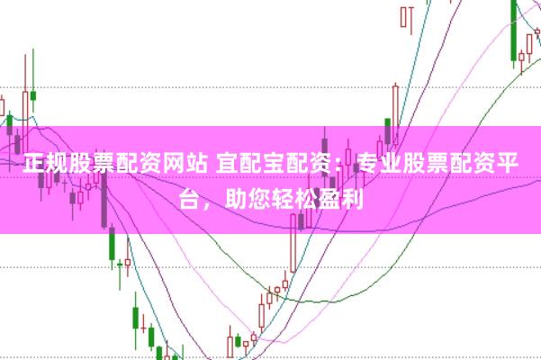 正规股票配资网站 宜配宝配资：专业股票配资平台，助您轻松盈利