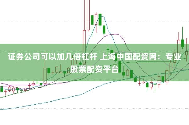 证券公司可以加几倍杠杆 上海中国配资网：专业股票配资平台