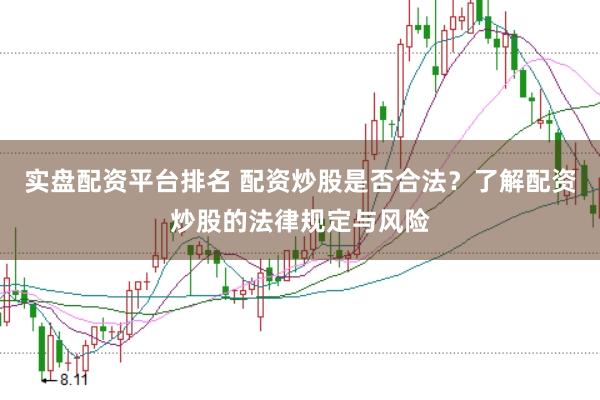 实盘配资平台排名 配资炒股是否合法？了解配资炒股的法律规定与风险