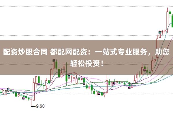 配资炒股合同 都配网配资：一站式专业服务，助您轻松投资！