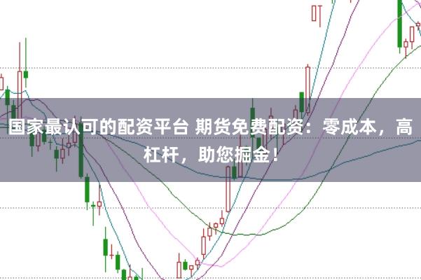国家最认可的配资平台 期货免费配资:零成本,高杠杆,助您掘金!