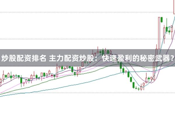 炒股配资排名 主力配资炒股:快速盈利的秘密武器?