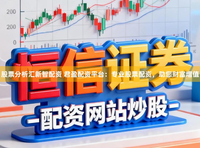 股票分析汇新智配资 君盈配资平台:专业股票配资,助您财富增值