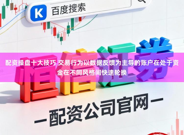 配资操盘十大技巧 交易行为以数据反馈为主导的账户在处于资金在不同风格间快速轮换
