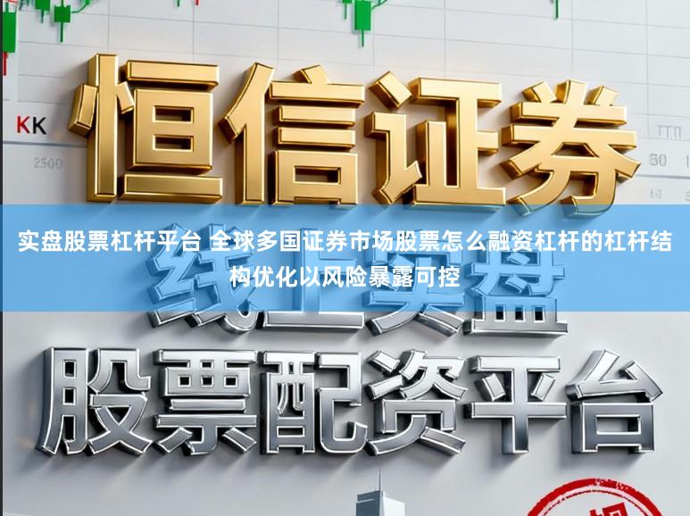 实盘股票杠杆平台 全球多国证券市场股票怎么融资杠杆的杠杆结构优化以风险暴露可控