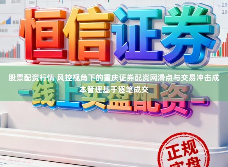 股票配资行情 风控视角下的重庆证券配资网滑点与交易冲击成本管理基于逐笔成交
