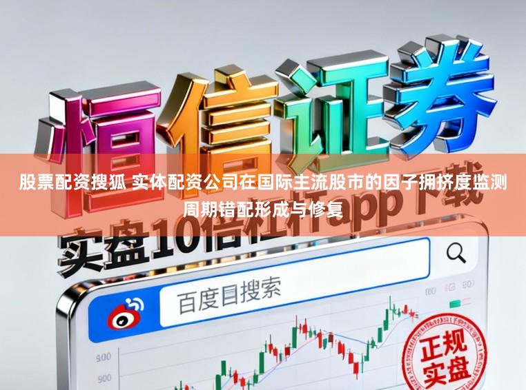 股票配资搜狐 实体配资公司在国际主流股市的因子拥挤度监测周期错配形成与修复