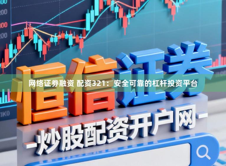 网络证劵融资 配资321:安全可靠的杠杆投资平台