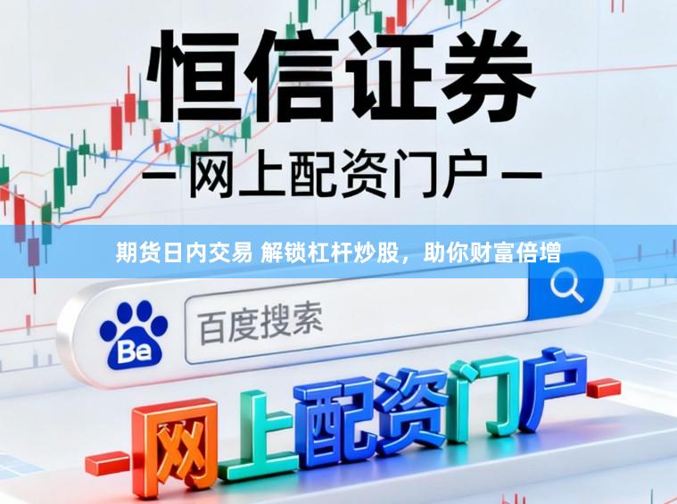 期货日内交易 解锁杠杆炒股，助你财富倍增