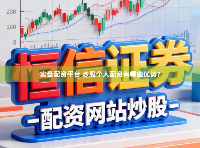实盘配资平台 炒股个人配资有哪些优势？