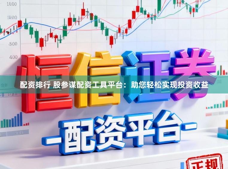 配资排行 股参谋配资工具平台:助您轻松实现投资收益