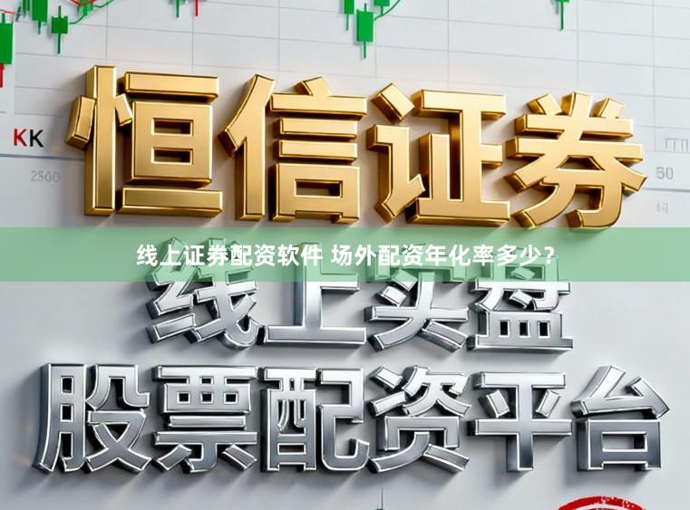 线上证券配资软件 场外配资年化率多少？