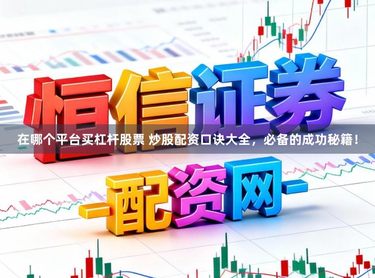 在哪个平台买杠杆股票 炒股配资口诀大全,必备的成功秘籍!