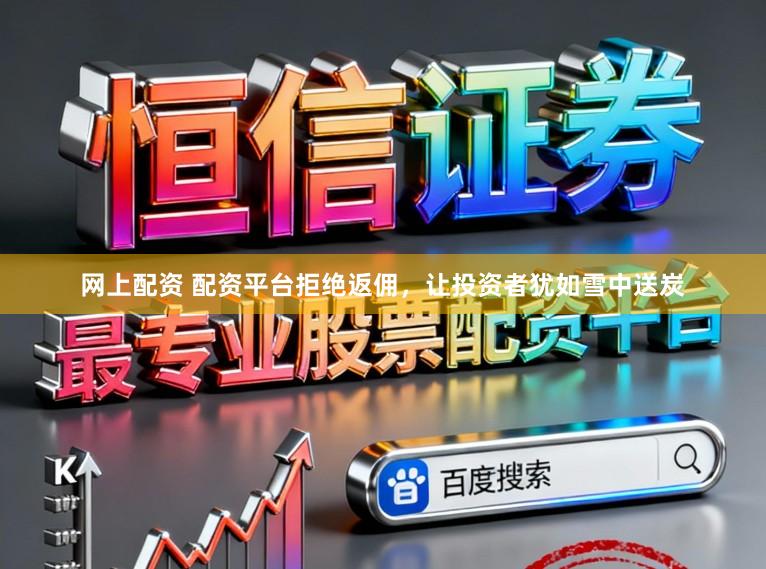 网上配资 配资平台拒绝返佣，让投资者犹如雪中送炭