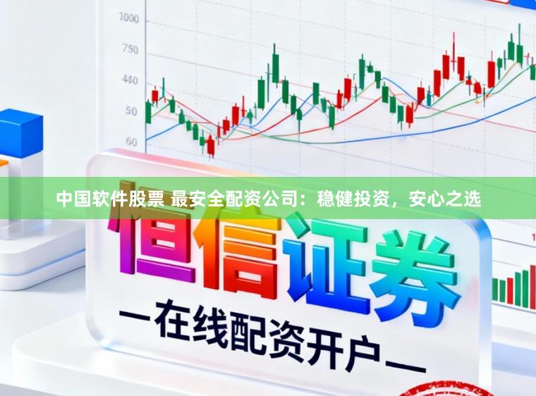 中国软件股票 最安全配资公司：稳健投资，安心之选