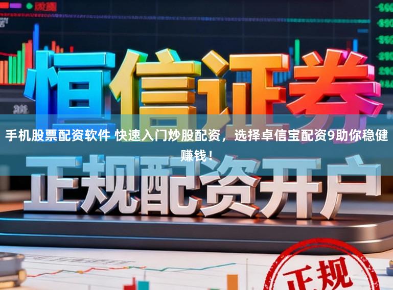 手机股票配资软件 快速入门炒股配资，选择卓信宝配资9助你稳健赚钱！