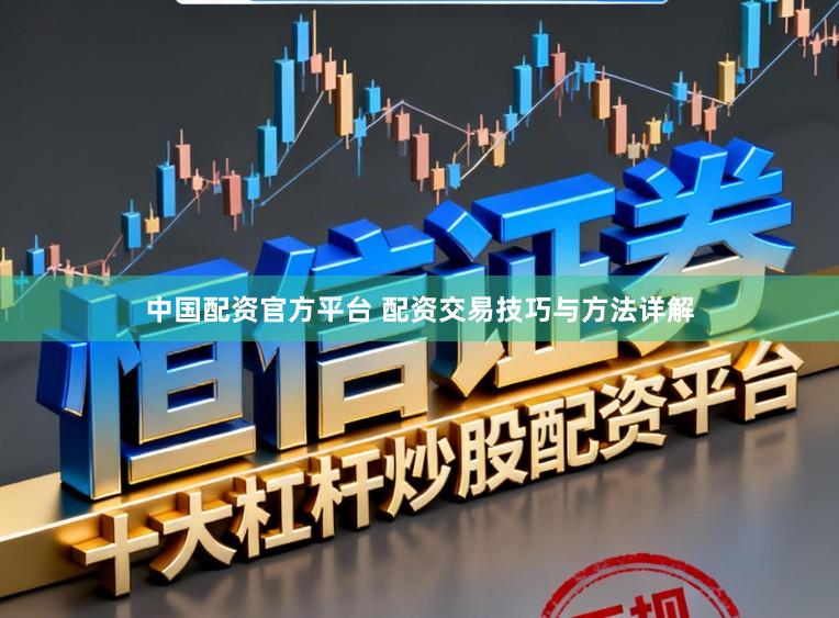 中国配资官方平台 配资交易技巧与方法详解